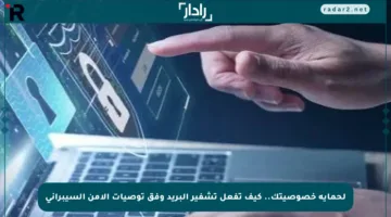 لحماية خصوصيتك.. كيف تفعل تشفير البريد وفق توصيات الأمن السيبراني